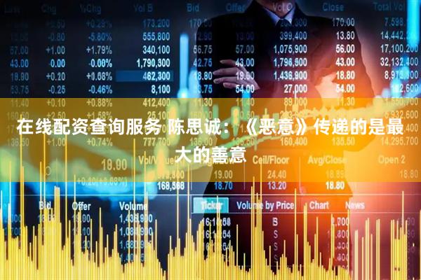 在线配资查询服务 陈思诚：《恶意》传递的是最大的善意