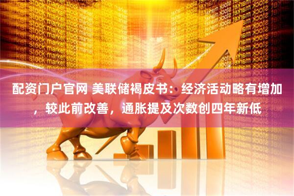 配资门户官网 美联储褐皮书：经济活动略有增加，较此前改善，通胀提及次数创四年新低