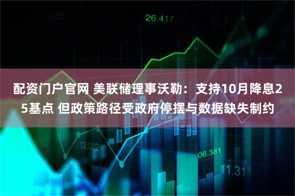 配资门户官网 美联储理事沃勒:支持10月降息25基点 但政策路径受政府停摆与数据缺失制约